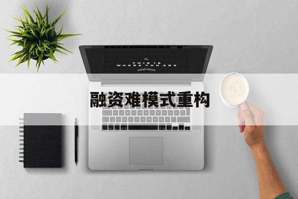 新乡市融资难模式重构(融资难的主要表现)